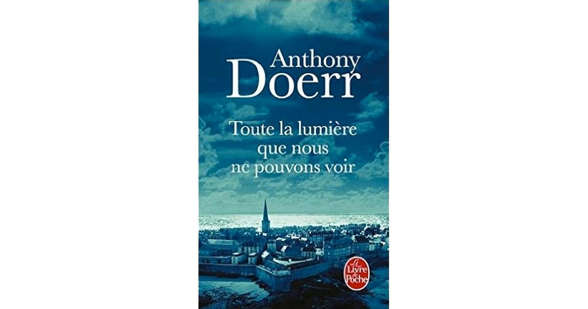 Toute La Lumière Que Nous Ne Pouvons Voir Toute la lumière que nous ne pouvons voir by Anthony Doerr