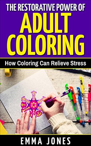 The Restorative Power of Adult Coloring: How Coloring Can Relieve Stress - How To Color For Adults, How To Color With Colored Pencils, Step By Step Guide ... Relief Anger Management Adult Coloring) (Kindle Edition)