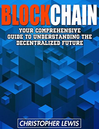 BLOCKCHAIN: Your Comprehensive Guide To Understanding The Decentralized Future (Ethereum, Fintech, Cryptocurrency, Bitcoin, Technology Trends, Technology, Internet)