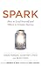 Spark: How to Lead Yourself and Others to Greater Success