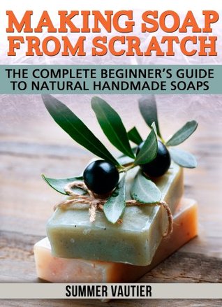 Making Soap from Scratch: Complete Beginner's Guide to Natural Handmade Soaps