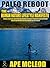 Paleo Reboot or The Human Nature Lifestyle Manifesto: Primal Strategies and Paleo Philosophies designed to unleash your Happiness, Health and Hotness into The Modern Age in 28 Days!