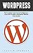 WordPress: The Complete Crash Course For Beginners - Learn How To Build A WordPress Website From Scratch! (Wordpress, Wordpress For Beginners, Wordpress Guide)