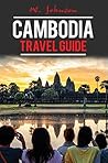 Cambodia: Cambodia Travel Guide (Cambodia Travel Guide, Asia Travel Guide, Cambodia History Book 1)