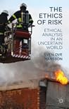 The Ethics of Risk: Ethical Analysis in an Uncertain World