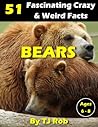 Bears: 51 Fascinating, Crazy & Weird Facts (Age 6 and above) (Amazing, Crazy & Weird Animal Facts,#1)