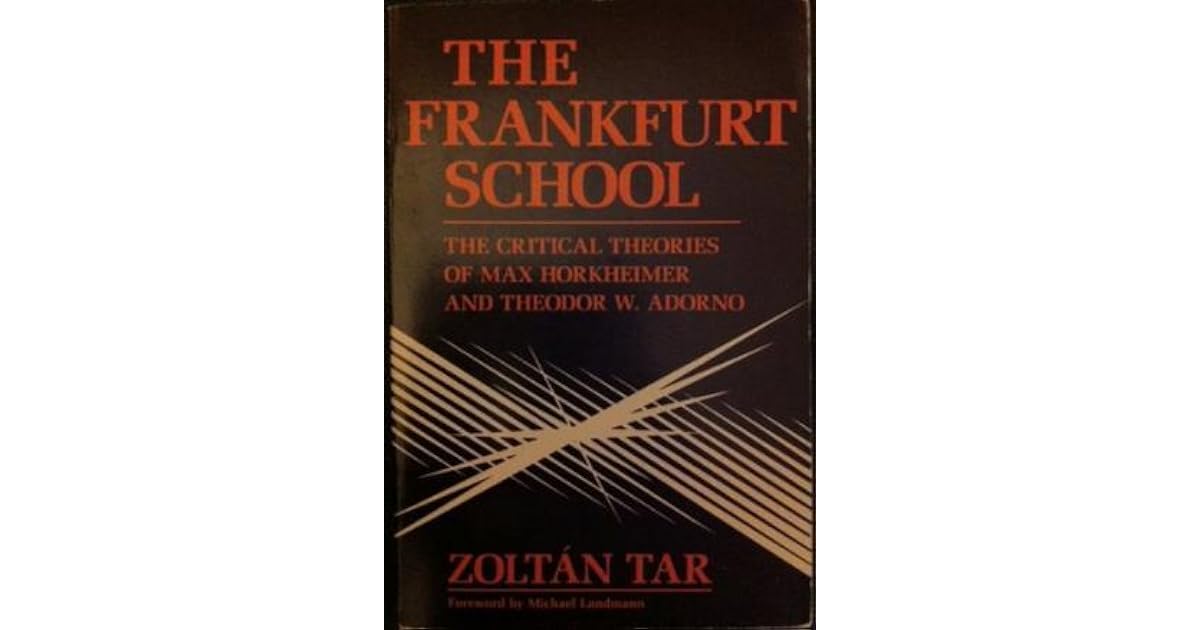 The Frankfurt School The Critical Theories of Max Horkheimer & Theodor