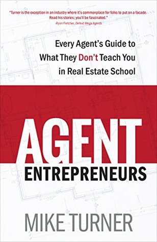 Agent Entrepreneurs: Every Agent's Guide to What They Don't Teach You in Real Estate School (Kindle Edition)