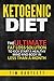Ketogenic Diet: The Ultimate Fat Loss Solution To Kickstart a Healthy Mind and Body in Less Than a Month
