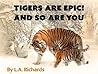 TIGERS ARE EPIC! AND SO ARE YOU