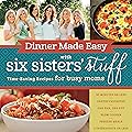 Dinner Made Easy with Six Sisters' Stuff: Time-Saving Recipes for Busy Moms