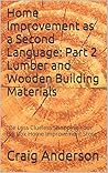 Home Improvement as a Second Language: Part 2 Lumber and Wooden Building Materials: "Be Less Clueless Shopping Your Big Box Home Improvement Store"