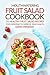 Mouthwatering Fruit Salad Cookbook: 25 Healthy Fruit Salad Recipes for Everyone to Improve Your Health - Nutritious Fruit Diet