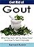 Get Rid of Gout: What They Dont Tell You About Gout And How To Treat It Naturally