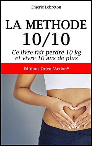 LA MÉTHODE 10/10: Ce livre fait perdre 10 kg et vivre 10 ans de plus (French Edition)