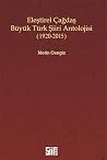 Eleştirel Çağdaş Büyük Türk Şiiri Antolojisi 1920 - 2015 Eleştirel Çağdaş Büyük Türk Şiiri Antolojisi 1920 - 2015