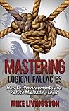 Mastering Logical Fallacies: How to Win Arguments and Refute Misleading Logic