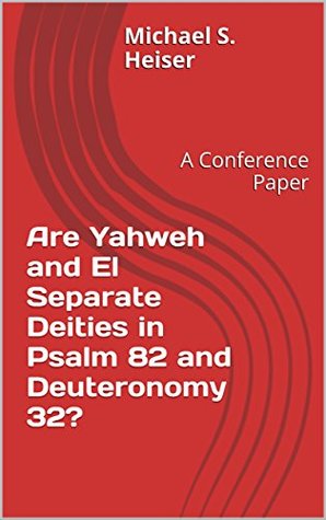 Are Yahweh and El Separate Deities in Psalm 82 and Deuteronomy 32?: A Conference Paper (Kindle Edition)
