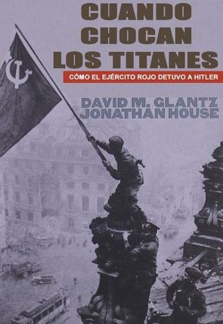 Portada de Cuando chocan los titanes: Cómo el Ejército Rojo detuvo a Hitler, de David M. Glantz