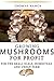Growing Mushrooms for Profit: For the small scale, homestead and urban farmer.