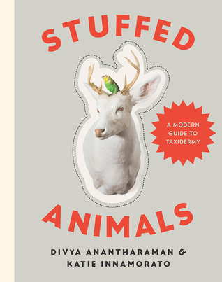 Stuffed Animals: A Modern Guide to Taxidermy (Hardcover)