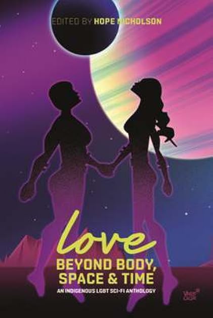 Love Beyond Body, Space & Time: An Indigenous LGBT Sci-Fi Anthology