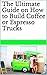 The Ultimate Guide on How to Build Coffee or Espresso Trucks