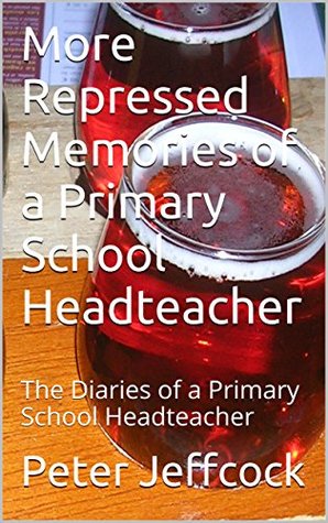 More Repressed Memories of a Primary School Headteacher: The Diaries of a Primary School Headteacher (Kindle Edition)