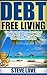 Debt Free Living: The Fastest Way to Get Out of Debt in 5 Easy Steps to Live Your Dream Lifestyle