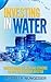 Investing in Water: Understanding the Legal and Economic Factors for the Smart Investor
