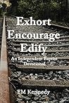 Exhort, Encourage, Edify: An Independent Baptist Devotional (Exhort Encourage Edify) Exhort, Encourage, Edify: An Independent Baptist Devotional (Exhort Encourage Edify)
