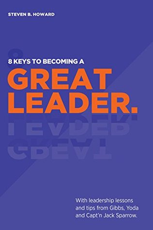 8 Keys To Becoming A Great Leader: With Leadership Lessons and Tips from Gibbs, Yoda and Capt'n Jack Sparrow (Kindle Edition)