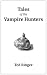 Tales of the Vampire Hunters by Ted Ringer
