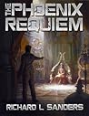 The Phoenix Requiem by Richard L. Sanders The Phoenix Requiem by Richard L. Sanders