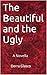 The Beautiful and the Ugly: A Novella