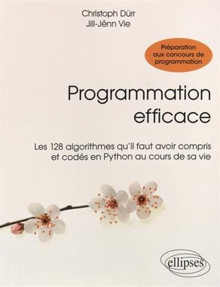 Programmation Efficace Les 128 Algorithmes Qu'Il Faut Avoir Compris et Codés en Python au Cours de sa Vie