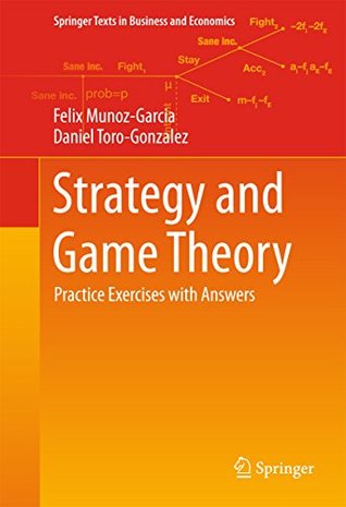Strategy and Game Theory: Practice Exercises with Answers (Springer Texts in Business and Economics)