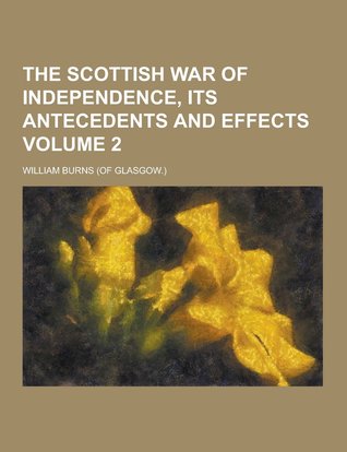 The Scottish War of Independence, Its Antecedents and Effects, Volume 2