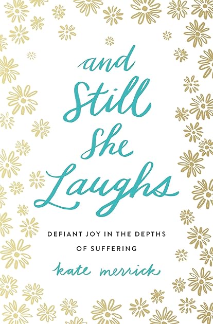 And Still She Laughs: Defiant Joy in the Depths of Suffering