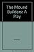 The Mound Builders: A Play (Mermaid Dramabook)