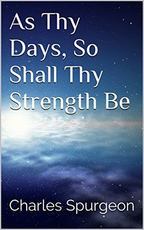 As Thy Days, So Shall Thy Strength Be - C.H. Spurgeon Sermons