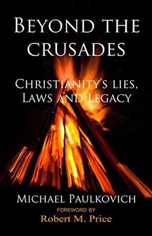 Beyond the Crusades: Christianity's Lies, Laws and Legacy (Kindle Edition)