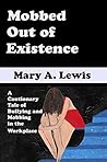 Mobbed Out Of Existence: A Cautionary Tale of Bullying and Mobbing in the Workplace