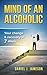 Alcohol addiction and Abuse: Mind of an Alcoholic: Addiction recovery in 7 steps (Alcohol Anonymous: alcohol abuse, anxiety and cravings Book 1)