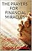 THE PRAYERS FOR FINANCIAL MIRACLE: PRAYER FOR FINANCE:: HOW TO PRAY AND QUICKLY GET ALL YOU PRAYED FOR: Prayers with purpose for all: prayers that brings ... powerful prayer method for all: Best: