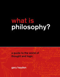 What Is Philosophy? A Guide to the World of Thought and Logic (Hardcover)