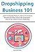 Dropshipping Business 101: Learn to Dropship Products, Start an Ecommerce Business and Never Touch Your Inventories…Ebay & Pop Culture Products Marketing