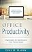 Office Productivity: Organization for Optimization (Your Practical Guide)