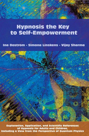Hypnosis the Key to Self-Empowerment: Explanation, Application, and Scientific References of Hypnosis for Adults and Children, Including a View from the Perspective of Quantum Physics