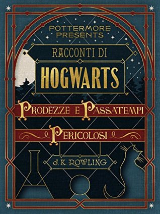 Racconti di Hogwarts: Prodezze e passatempi pericolosi